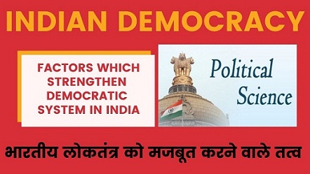 Factors Which Strengthen Democratic System in India भारतीय लोकतंत्र को मजबूत करने वाले तत्व