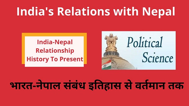 India-Nepal Relationship History to Present in Hindi नेपाल-भारत में सम्बन्ध -भारत-नेपाल सम्बन्ध वर्तमान स्थिति