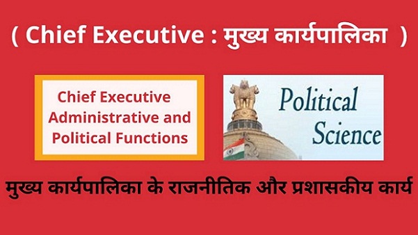 Chief Executive Political and Administrative Functions in Hindi मुख्य कार्यपालिका के राजनीतिक और प्रशासकीय कार्य