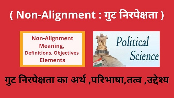 Non Alignment Meaning , Definitions , Objectives , Elements in Hindi गुट निरपेक्षता का अर्थ ,परिभाषा,तत्व ,उद्देश्य